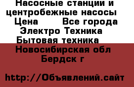 Насосные станции и центробежные насосы  › Цена ­ 1 - Все города Электро-Техника » Бытовая техника   . Новосибирская обл.,Бердск г.